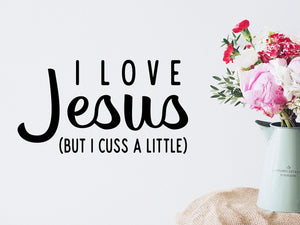 I Love Jesus But I Cuss A Little, Vinyl Wall Decal, Christian Wall Decal, Funny Wall Decal 