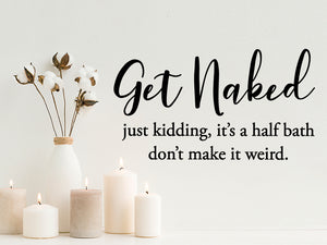 Wall decals for the bathroom that say ‘get naked just kidding, it's a half bath don't make it weird.’ on a bathroom wall.