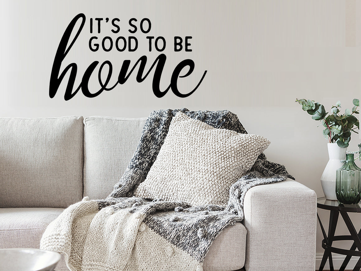 It's So Good To Be Home, Living Room Wall Decal, Family Room Wall Decal, Vinyl Wall Decal