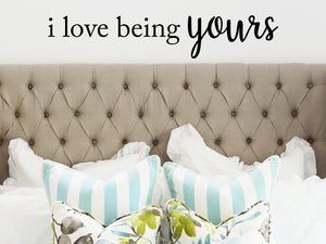 I Love Being Yours, Bedroom Wall Decal, Master Bedroom Wall Decal, Vinyl Wall Decal