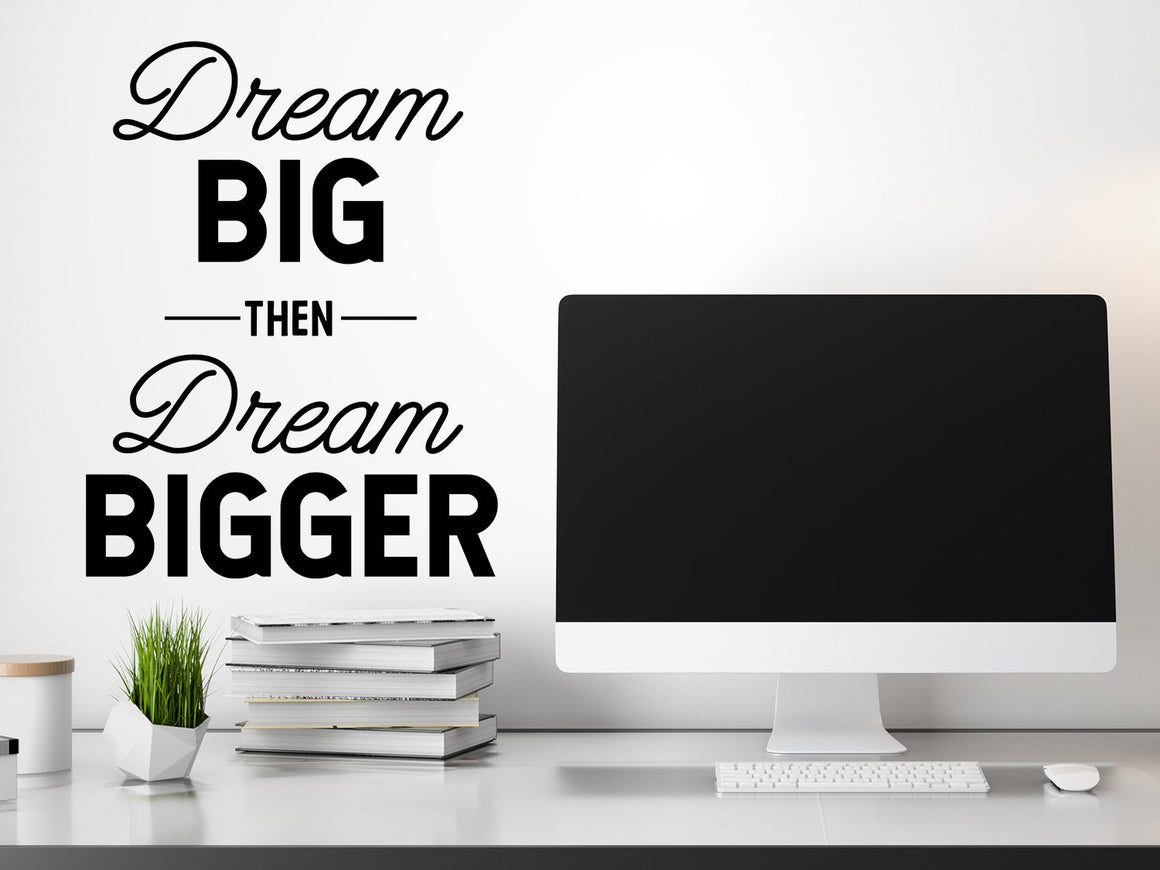 Dream Big Then Dream Bigger, Home Office Wall Decal, Office Wall Decal, Vinyl Wall Decal, Motivational Quote Wall Decal