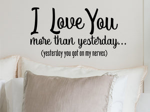 I Love You More Than Yesterday Yesterday You Got On My Nerves, Bedroom Wall Decal, Master Bedroom Wall Decal, Vinyl Wall Decal, Funny Bedroom Decal 