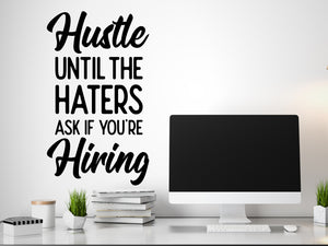 Hustle Until The Haters Ask If You're Hiring, Home Office Wall Decal, Office Wall Decal, Vinyl Wall Decal, Motivational Quote Wall Decal
