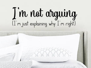 I'm Not Arguing I'm Just Explaining Why I'm Right, Bedroom Wall Decal, Master Bedroom Wall Decal, Vinyl Wall Decal, Funny Bedroom Decal 
