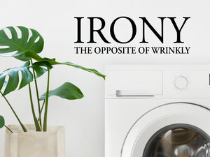 Laundry room wall decal that says ‘Irony The Opposite Of Wrinkly’ in a print font on a laundry room wall.