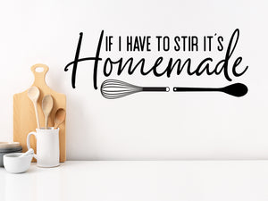 Wall decals for kitchen that say ‘If I Have To Stir It's Homemade’ in a script font on a kitchen wall.