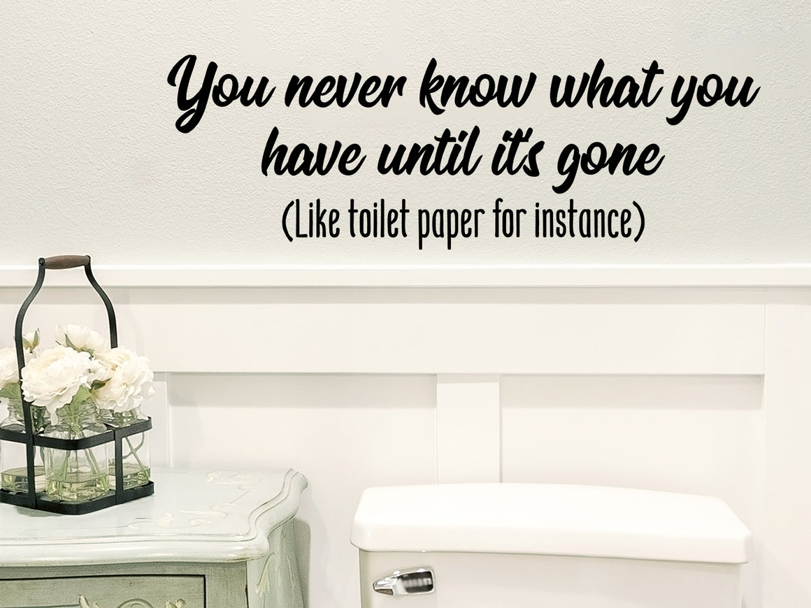 Wall decals for bathroom that say 'You never know what you have until it's gone' on a bathroom wall. 