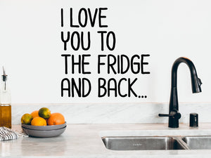 I Love You To The Fridge And Back, Kitchen Wall Decal, Vinyl Wall Decal, Funny Kitchen Decal 