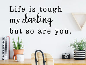 Life Is Tough My Darling But So Are You, Home Office Wall Decal, Office Wall Decal, Vinyl Wall Decal, Motivational Quote Wall Decal