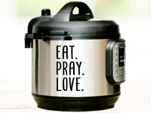 Eat Pray Love, Instant Pot Decal, Vinyl Decal, Vinyl Decal For Instant Pot
