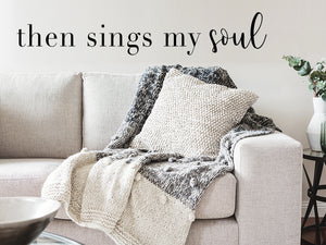 Then Sings My Soul, Living Room Wall Decal, Family Room Wall Decal, Vinyl Wall Decal, Christian Wall Decal