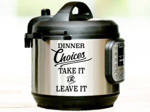 Dinner Choices Take It Or Leave It, Instant Pot Decal, Vinyl Decal, Vinyl Decal For Instant Pot