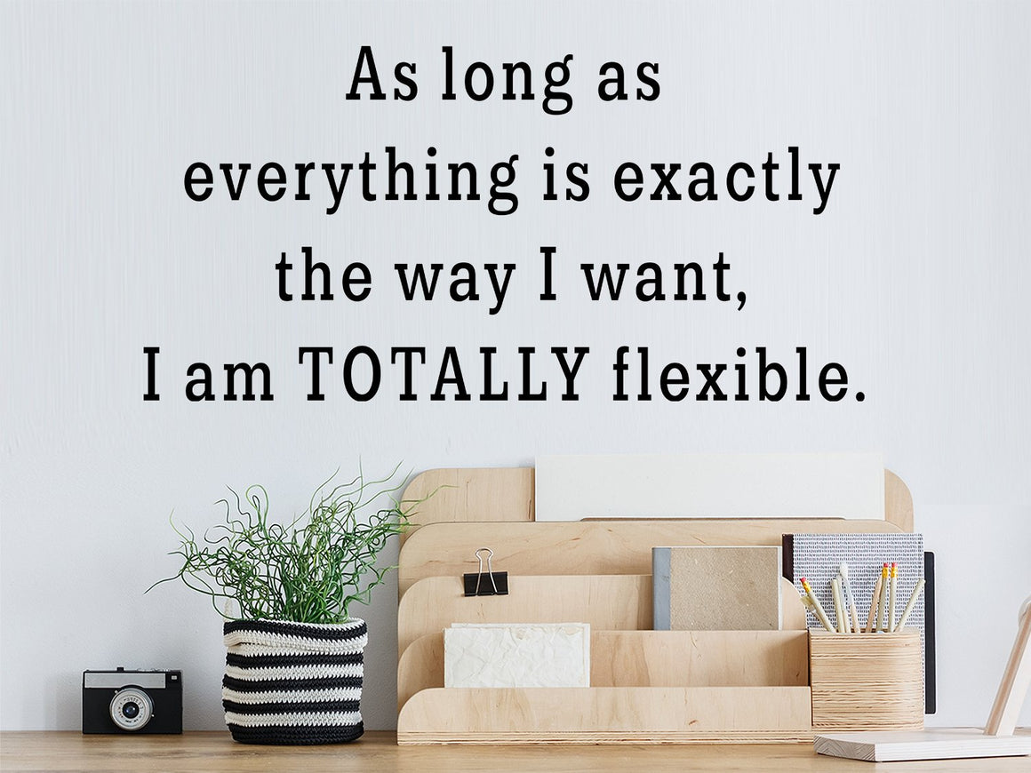 As long as everything is exactly the way I want I can be totally flexible, Home Office Wall Decal, Vinyl Wall Decal, Funny Office Decal 