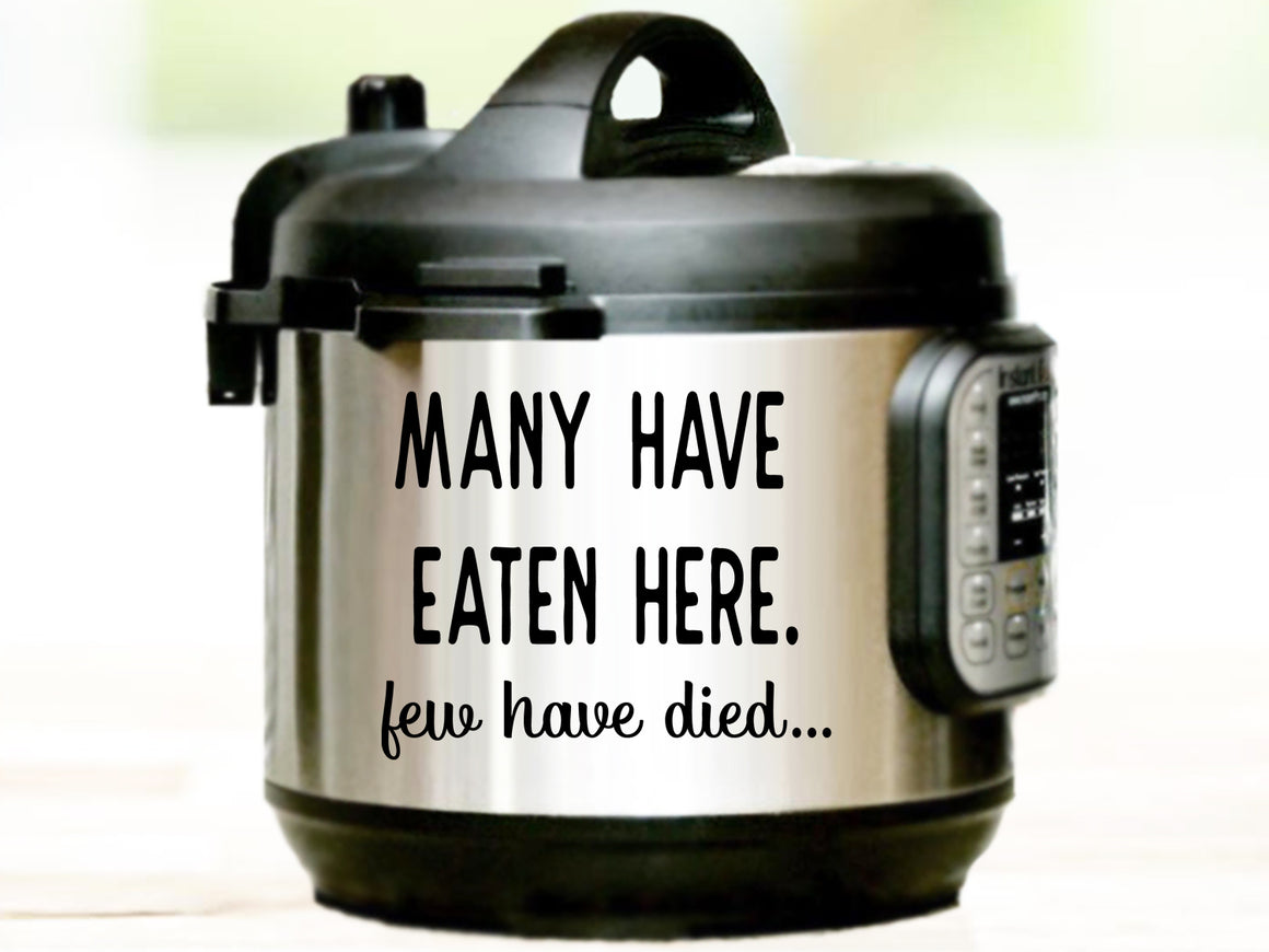 Many Have Eaten Here Few Have Died, Instant Pot Decal, Vinyl Decal, Vinyl Decal For Instant Pot