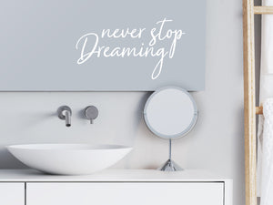 Never Stop Dreaming Cursive | Bathroom Mirror Decal