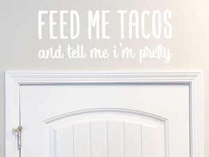 Feed Me Tacos And Tell Me I'm Pretty | Kitchen Wall Decal