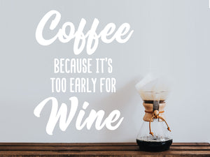 Coffee Because It's Too Early For Wine | Kitchen Wall Decal