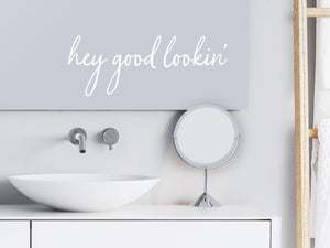Hey Good Lookin' Cursive | Bathroom Mirror Decal