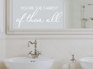 You're The Fairest Of Them All Cursive | Bathroom Mirror Decal
