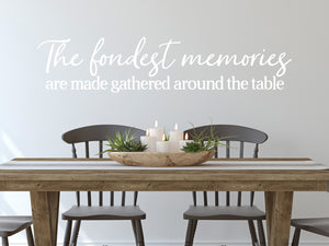 The Fondest Memories Are Made Gathered Around The Table Script | Kitchen Wall Decal