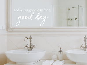 Today Is A Good Day For A Good Day Script | Bathroom Mirror Decal