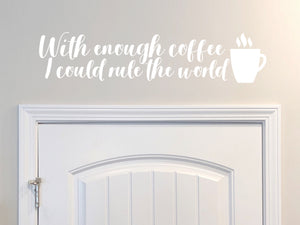 With Enough Coffee I Could Rule The World | Kitchen Wall Decal