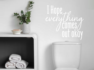 I Hope Everything Comes Out Okay Script | Bathroom Wall Decal