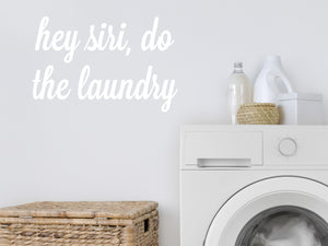 Hey Siri Do The Laundry Cursive | Laundry Room Wall Decal