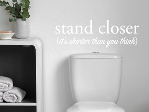 Stand Closer It's Shorter Than You Think Cursive | Bathroom Wall Decal