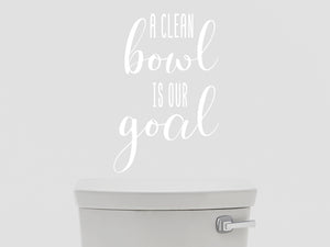 A Clean Bowl Is Our Goal | Bathroom Wall Decal