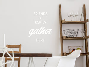 Friends And Family Gather Here | Kitchen Wall Decal