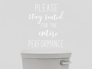 Please Stay Seated For The Entire Performance | Bathroom Wall Decal