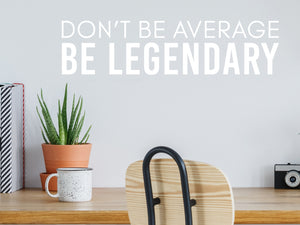 Don't Be Average Be Legendary Bold | Office Wall Decal