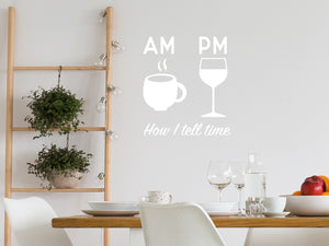 AM Coffee PM Wine How I Tell Time | Kitchen Wall Decal
