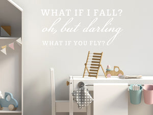 Wall decal for kids in a white color that says ‘What If I Fall, Oh But My Darling, What If You Fly?’ in a script font on a kid’s room wall. 