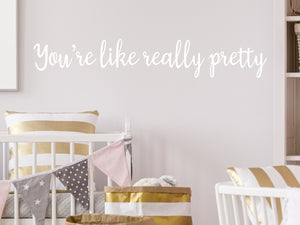 You're Like Really Pretty Cursive | Kids Room Wall Decal