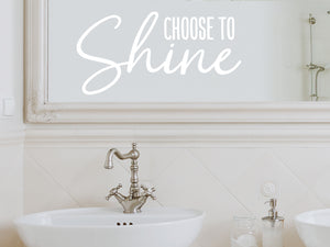 Choose To Shine Cursive | Bathroom Wall Decal