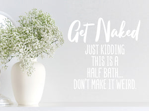 Get Naked Just Kidding It's A Half Bath Cursive | Bathroom Wall Decal