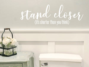 Stand Closer It's Shorter Than You Think | Bathroom Wall Decal