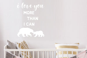 I Love You More Than I Can Bear | Wall Decal For Kids