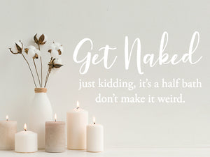 Get Naked | Just Kidding It's A Half Bath | Bathroom Decal