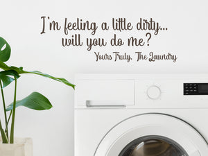 I'm Feeling Dirty Will You do Me? Yours Truly The Laundry Script | Laundry Room Wall Decal