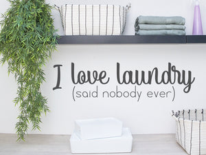 I Love Laundry Said Nobody Ever | Laundry Room Wall Decal