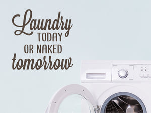 Today Or Naked Tomorrow Vertical | Laundry Room Wall Decal