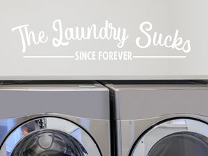 The Laundry Sucks Since Forever | Laundry Room Wall Decal