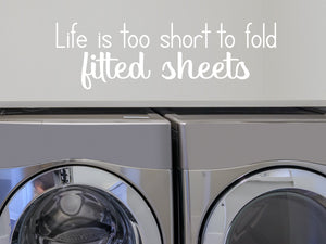 Life Is Too Short To Fold Fitted Sheets Print | Laundry Room Wall Decal