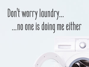 Don't Worry Laundry No One Is Doing Me Either | Laundry Room Wall Decal