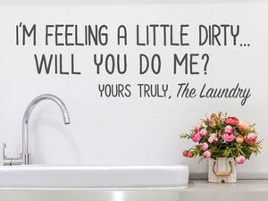 I'm Feeling Dirty Will You Do Me? Yours Truly | Laundry Room Wall Decal