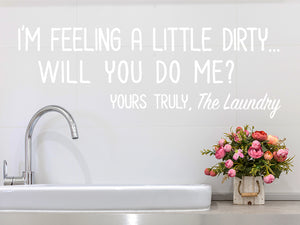 I'm Feeling Dirty Will You Do Me? Yours Truly | Laundry Room Wall Decal