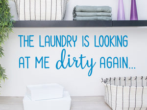 The Laundry Is Looking At Me Dirty Again Script | Laundry Room Wall Decal